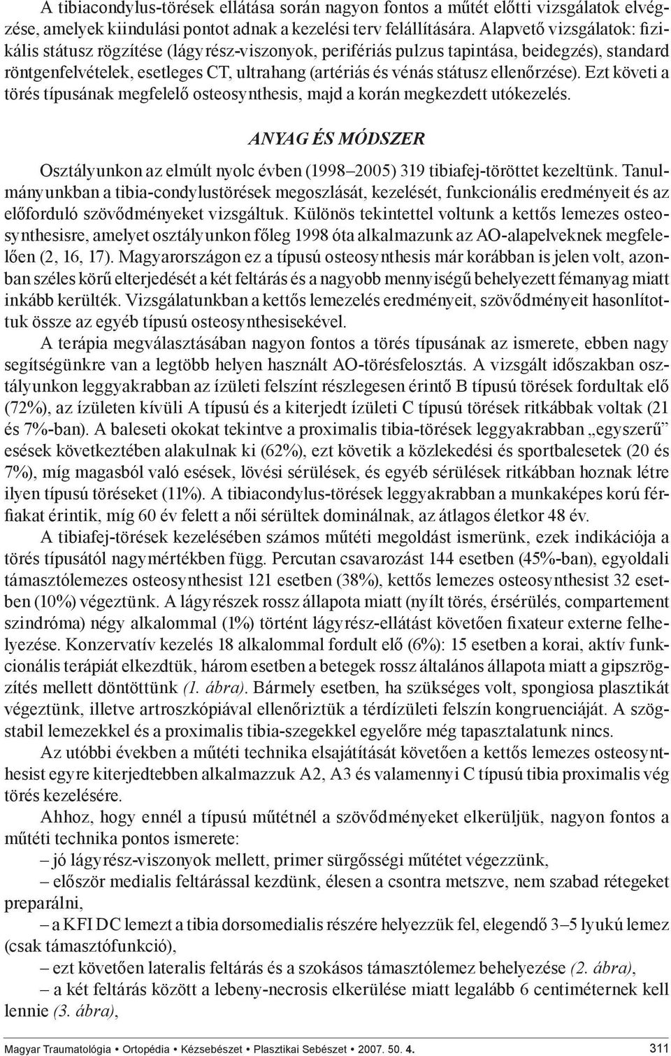 ellenőrzése). Ezt követi a törés típusának megfelelő osteosynthesis, majd a korán megkezdett utókezelés.