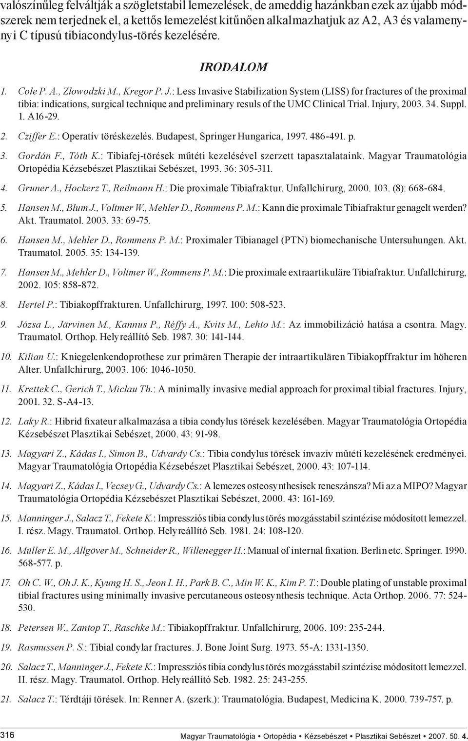 : Less Invasive Stabilization System (LISS) for fractures of the proximal tibia: indications, surgical technique and preliminary resuls of the UMC Clinical Trial. Injury, 2003. 34. Suppl. 1. A16-29.