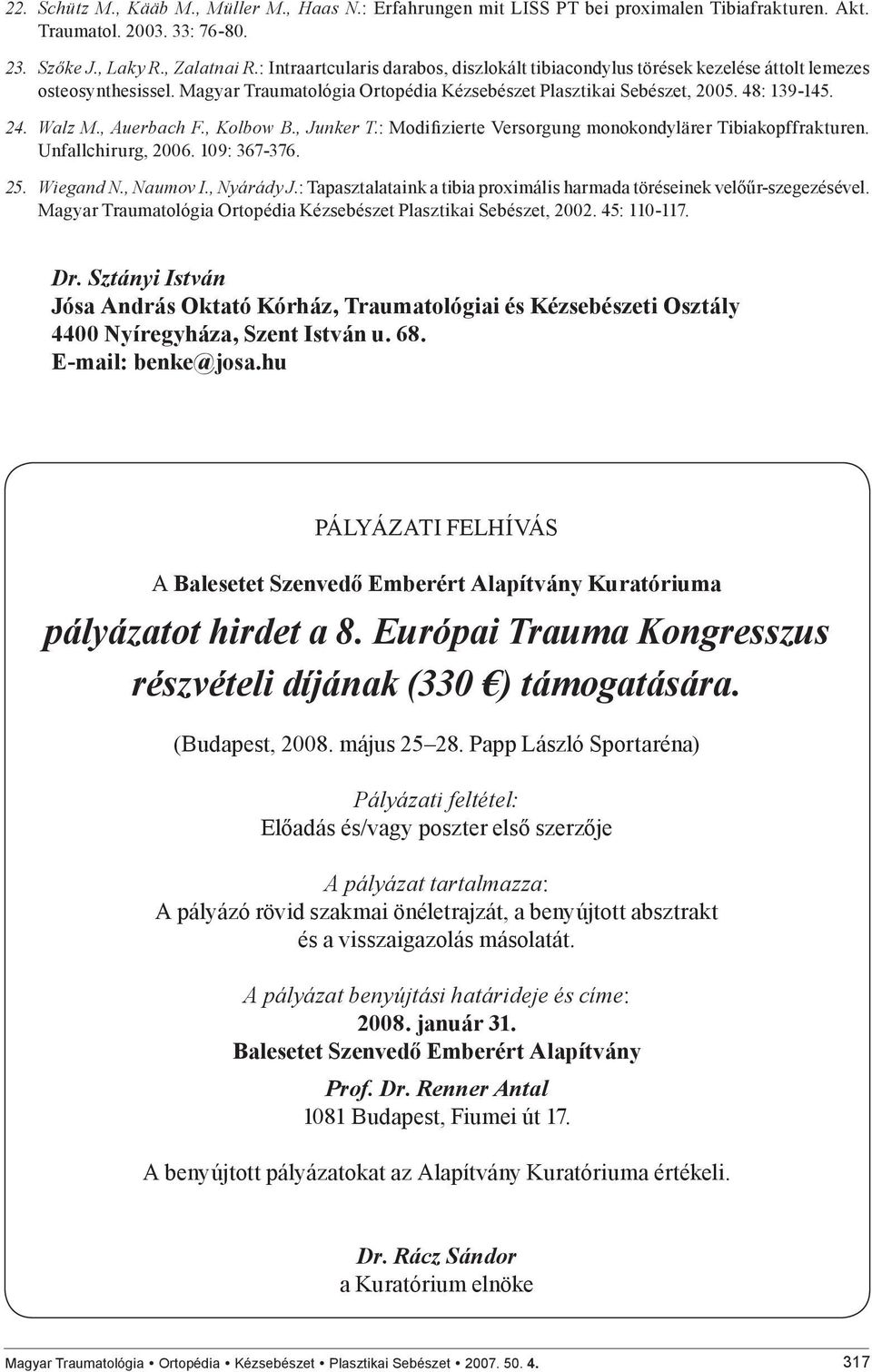 , Auerbach F., Kolbow B., Junker T.: Modifizierte Versorgung monokondylärer Tibiakopffrakturen. Unfallchirurg, 2006. 109: 367-376. 25. Wiegand N., Naumov I., Nyárády J.