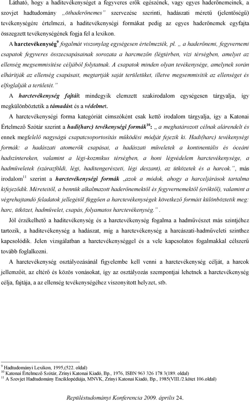 a haderőnemi, fegyvernemi csapatok fegyveres összecsapásainak sorozata a harcmezőn (légtérben, vízi térségben, amelyet az ellenség megsemmisítése céljából folytatnak.