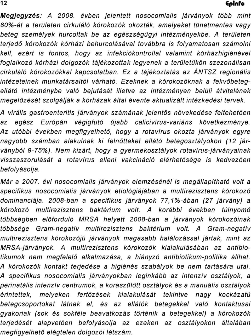 A területen terjedő kórokozók kórházi behurcolásával továbbra is folyamatosan számolni kell, ezért is fontos, hogy az infekciókontrollal valamint kórházhigiénével foglalkozó kórházi dolgozók