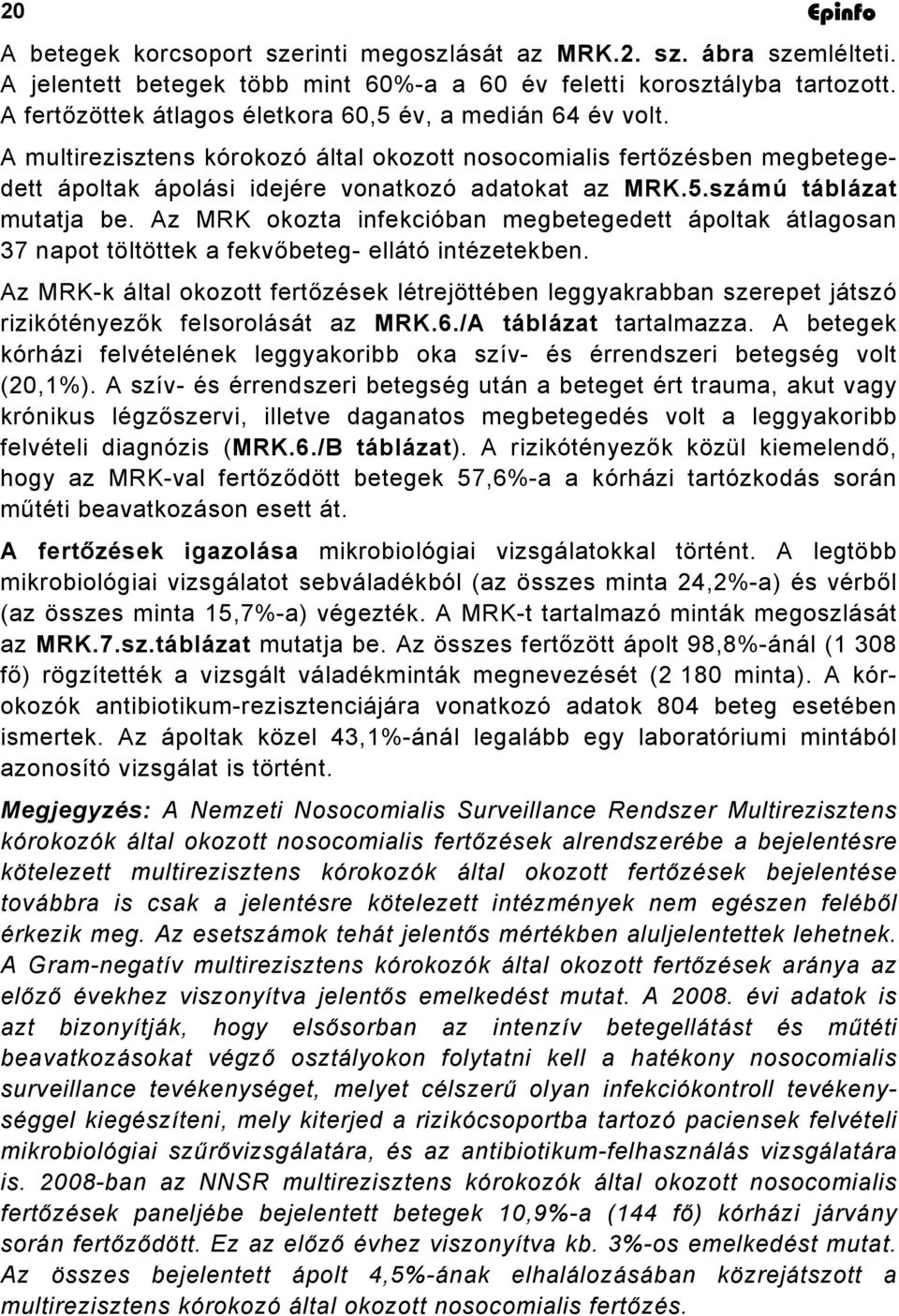 Az MRK okozta infekcióban megbetegedett ápoltak átlagosan 37 napot töltöttek a fekvőbeteg- ellátó intézetekben.