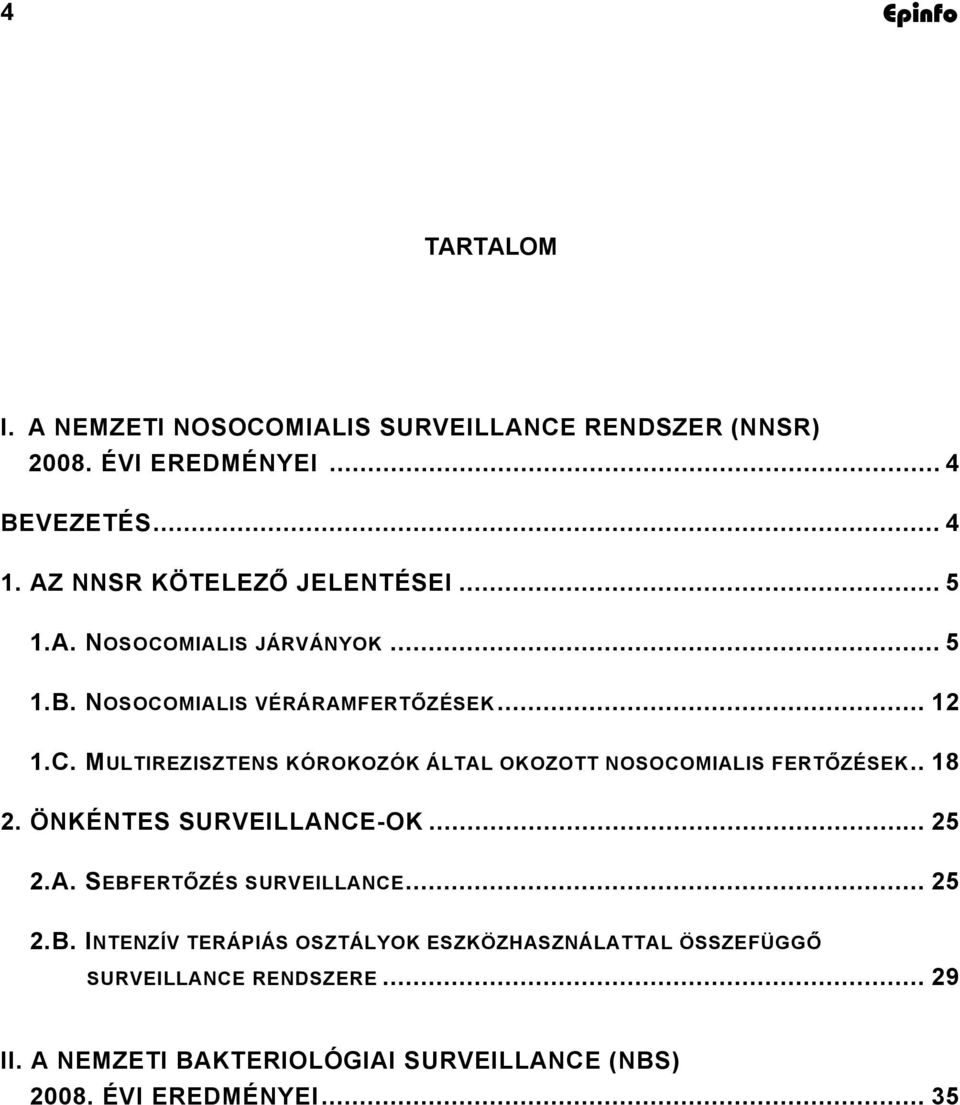 . 18 2. ÖNKÉNTES SURVEILLANCE-OK... 25 2.A. SEBFERTŐZÉS SURVEILLANCE... 25 2.B. INTENZÍV TERÁPIÁS OSZTÁLYOK ESZKÖZHASZNÁLATTAL ÖSSZEFÜGGŐ SURVEILLANCE RENDSZERE.