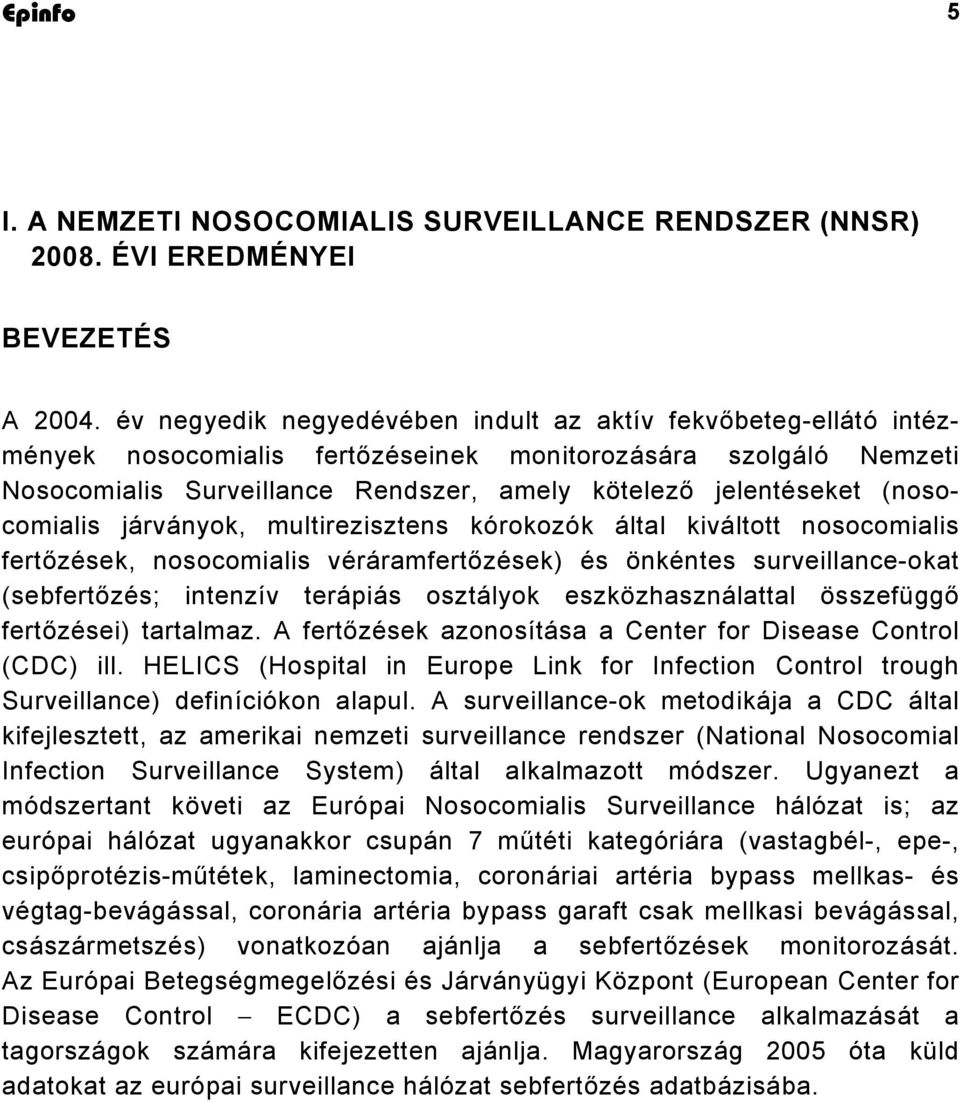 (nosocomialis járványok, multirezisztens kórokozók által kiváltott nosocomialis fertőzések, nosocomialis véráramfertőzések) és önkéntes surveillance-okat (sebfertőzés; intenzív terápiás osztályok