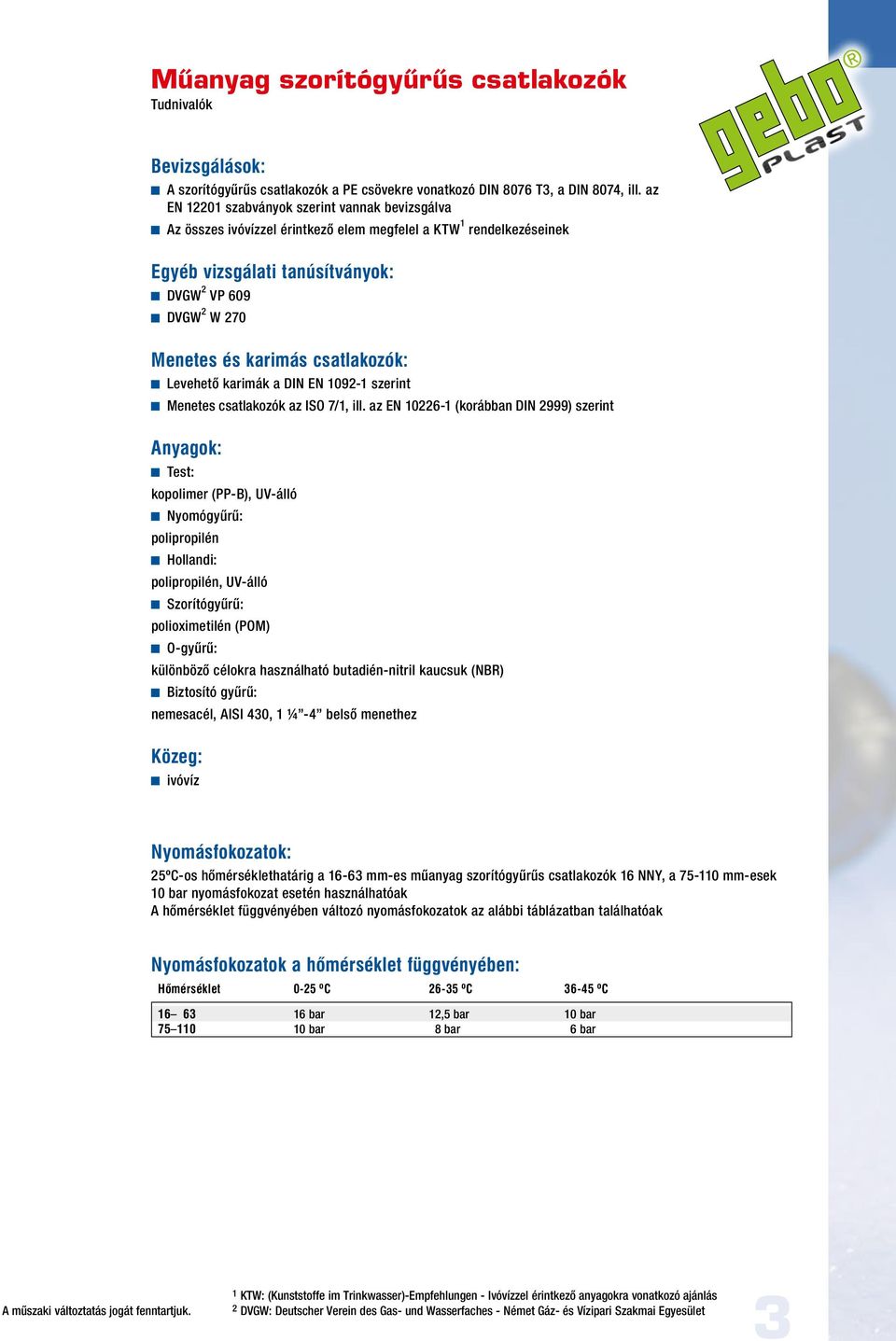 csatlakozók: Levehetô karimák a DIN EN 1092-1 szerint Menetes csatlakozók az ISO 7/1, ill.