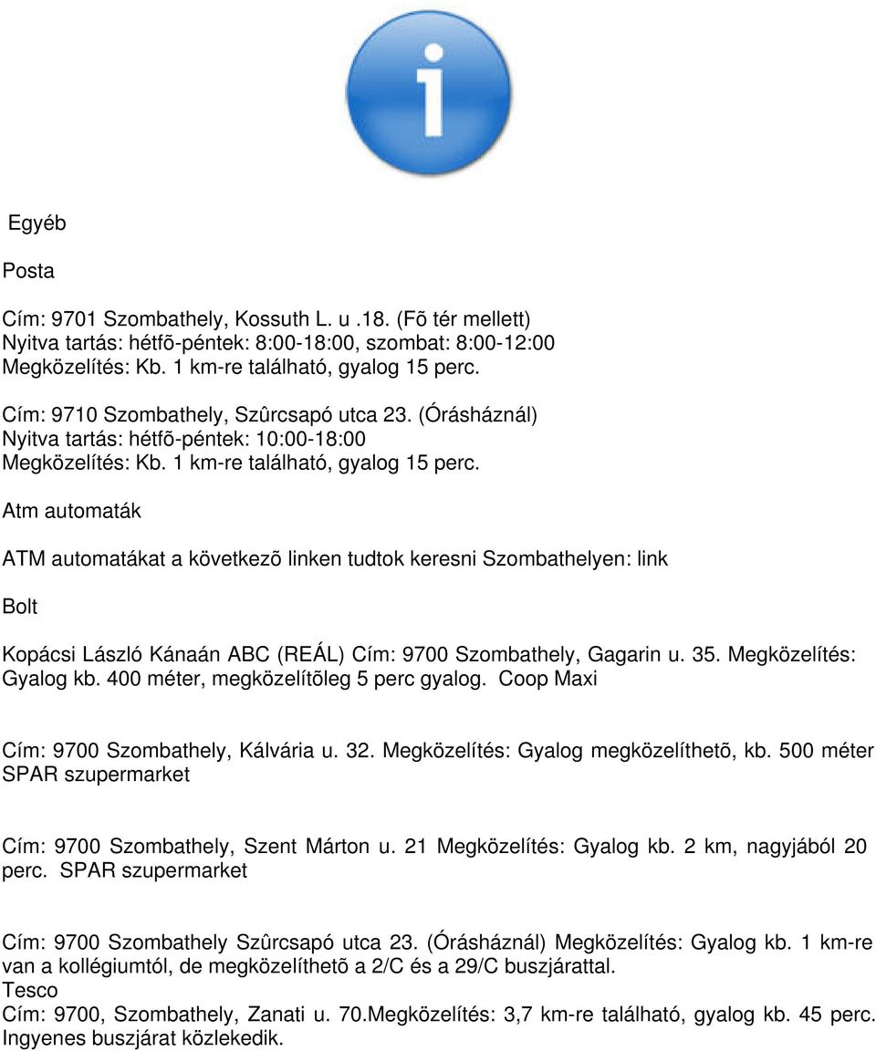 Atm automaták ATM automatákat a következõ linken tudtok keresni Szombathelyen: link Bolt Kopácsi László Kánaán ABC (REÁL) Cím: 9700 Szombathely, Gagarin u. 35. Megközelítés: Gyalog kb.