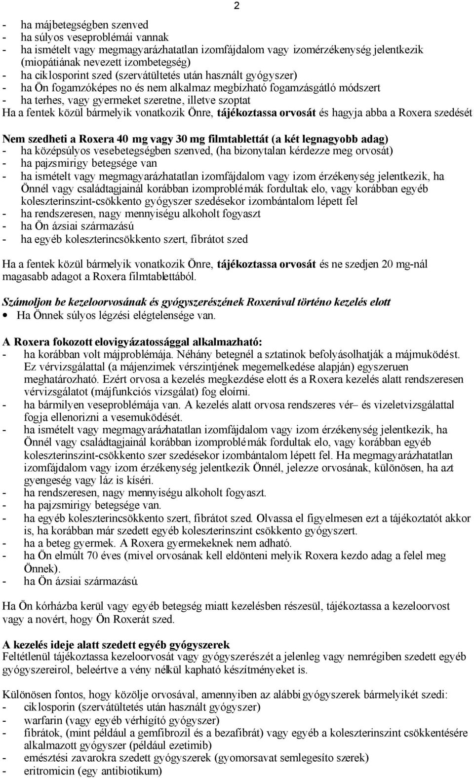 közül bármelyik vonatkozik Önre, tájékoztassa orvosát és hagyja abba a Roxera szedését Nem szedheti a Roxera 40 mg vagy 30 mg filmtablettát (a két legnagyobb adag) - ha középsúlyos vesebetegségben