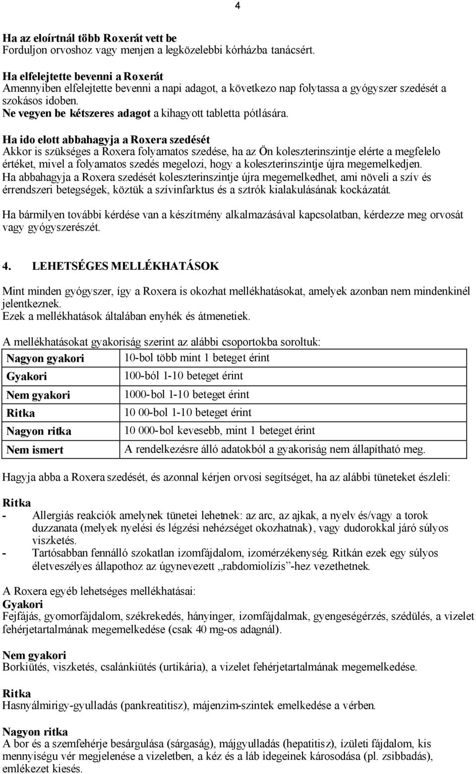 Ne vegyen be kétszeres adagot a kihagyott tabletta pótlására.
