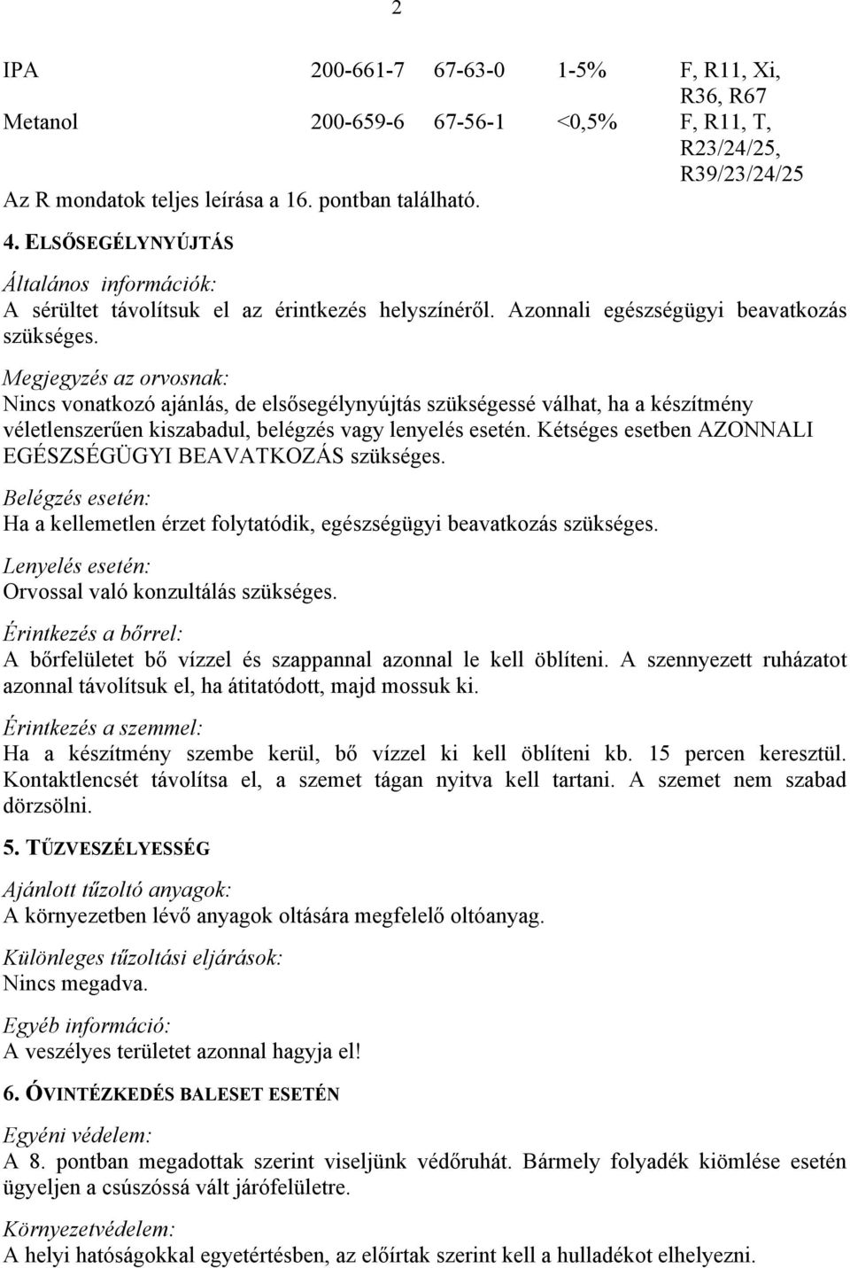 Megjegyzés az orvosnak: Nincs vonatkozó ajánlás, de elsősegélynyújtás szükségessé válhat, ha a készítmény véletlenszerűen kiszabadul, belégzés vagy lenyelés esetén.