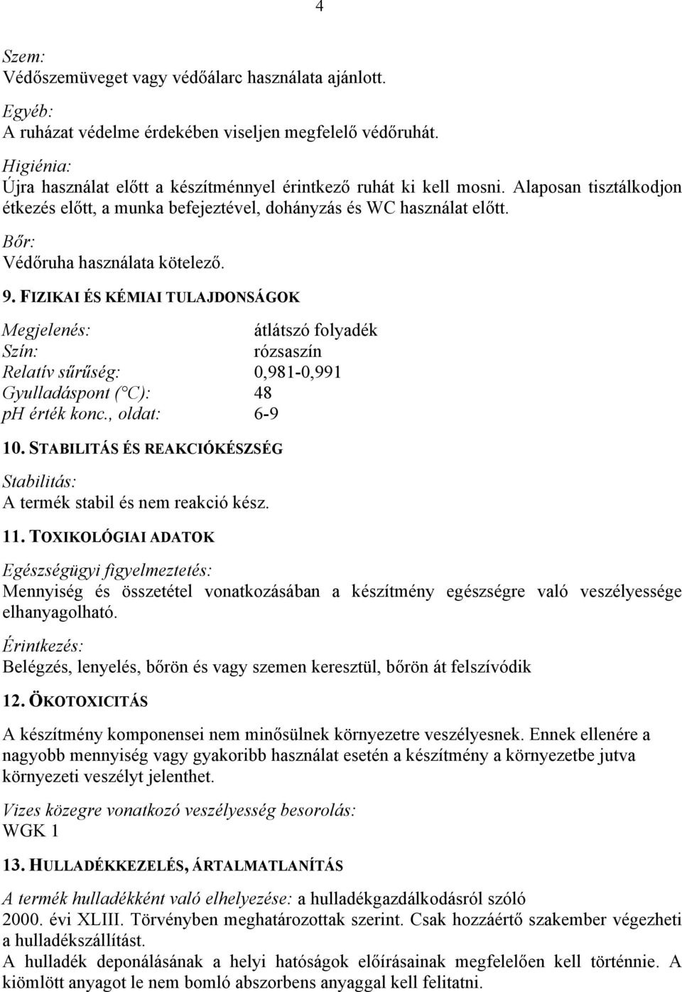 Bőr: Védőruha használata kötelező. 9. FIZIKAI ÉS KÉMIAI TULAJDONSÁGOK Megjelenés: átlátszó folyadék Szín: rózsaszín Relatív sűrűség: 0,981-0,991 Gyulladáspont ( C): 48 ph érték konc., oldat: 6-9 10.