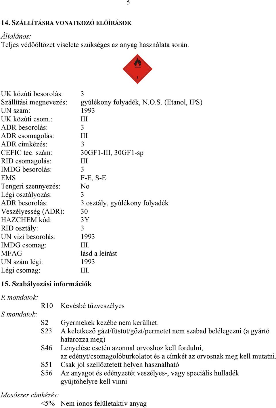 szám: 30GF1-III, 30GF1-sp RID csomagolás: III IMDG besorolás: 3 EMS F-E, S-E Tengeri szennyezés: No Légi osztályozás: 3 ADR besorolás: 3.