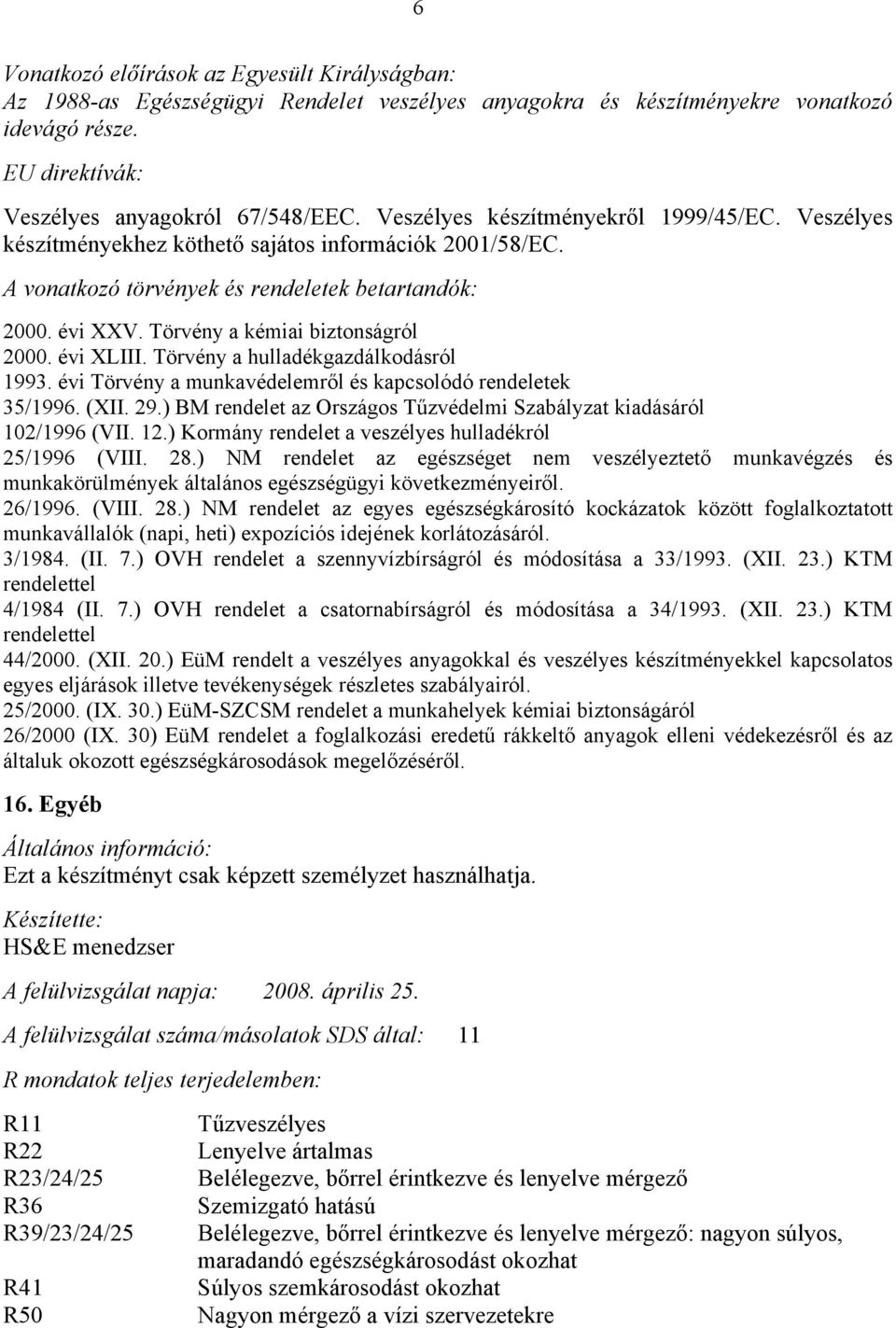Törvény a kémiai biztonságról 2000. évi XLIII. Törvény a hulladékgazdálkodásról 1993. évi Törvény a munkavédelemről és kapcsolódó rendeletek 35/1996. (XII. 29.