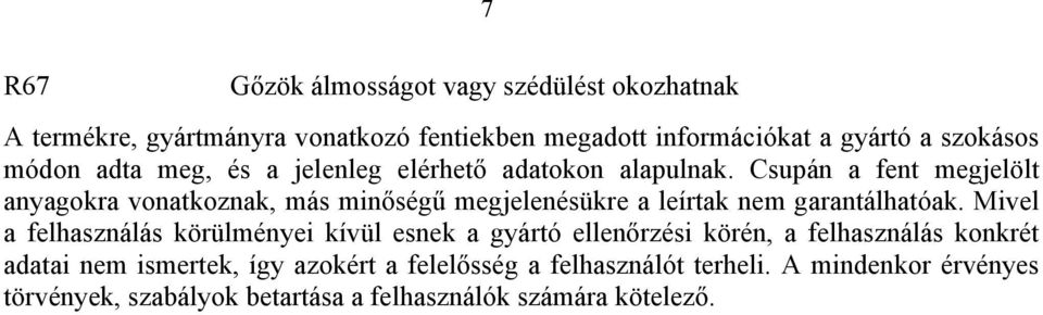 Csupán a fent megjelölt anyagokra vonatkoznak, más minőségű megjelenésükre a leírtak nem garantálhatóak.
