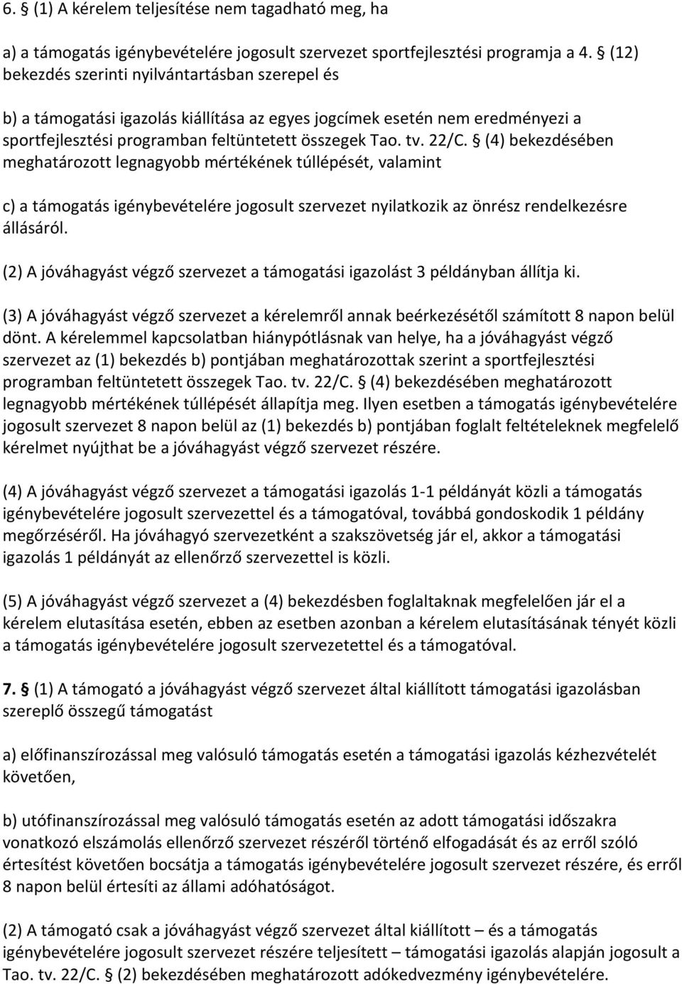 (4) bekezdésében meghatározott legnagyobb mértékének túllépését, valamint c) a támogatás igénybevételére jogosult szervezet nyilatkozik az önrész rendelkezésre állásáról.