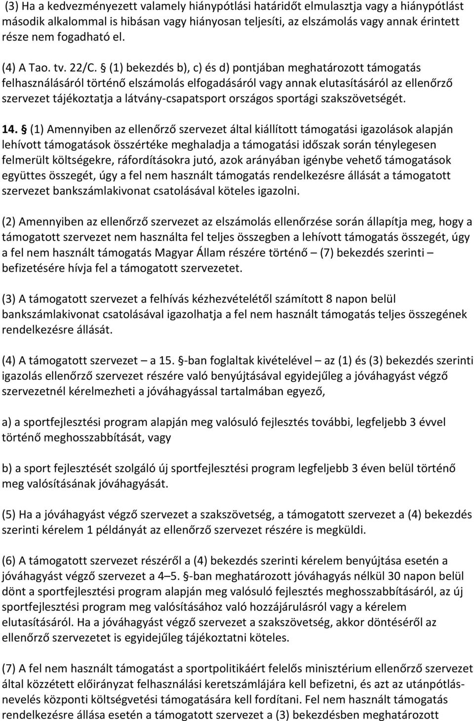 (1) bekezdés b), c) és d) pontjában meghatározott támogatás felhasználásáról történő elszámolás elfogadásáról vagy annak elutasításáról az ellenőrző szervezet tájékoztatja a látvány-csapatsport