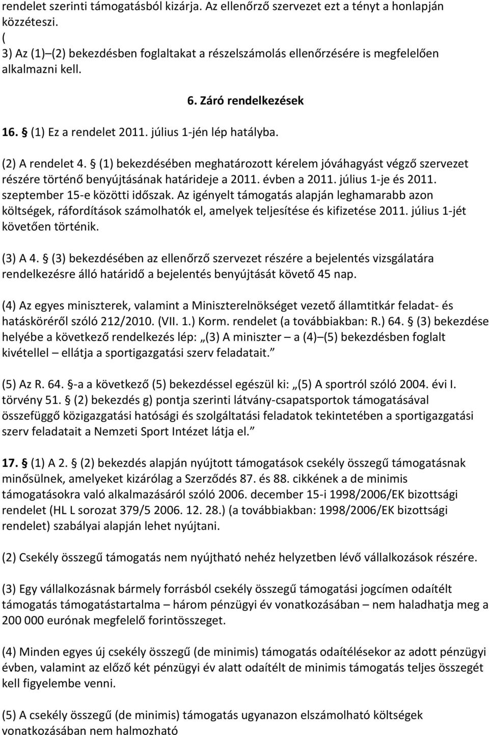 (1) bekezdésében meghatározott kérelem jóváhagyást végző szervezet részére történő benyújtásának határideje a 2011. évben a 2011. július 1-je és 2011. szeptember 15-e közötti időszak.