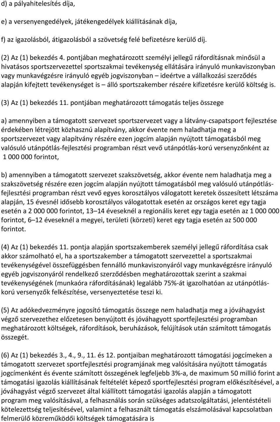 jogviszonyban ideértve a vállalkozási szerződés alapján kifejtett tevékenységet is álló sportszakember részére kifizetésre kerülő költség is. (3) Az (1) bekezdés 11.