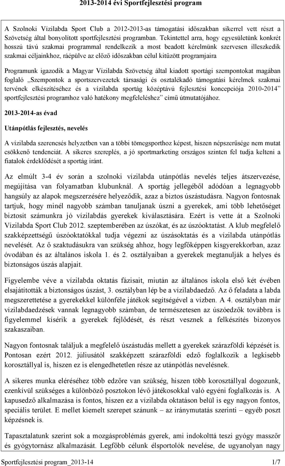 programjaira Programunk igazodik a Magyar Vízilabda Szövetség által kiadott sportági szempontokat magában foglaló Szempontok a sportszervezetek társasági és osztalékadó támogatási kérelmek szakmai