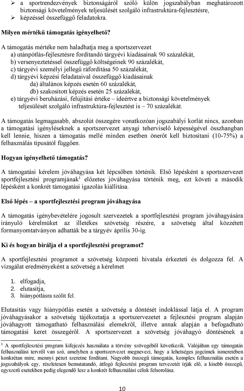 A támogatás mértéke nem haladhatja meg a sportszervezet a) utánpótlás-fejlesztésre fordítandó tárgyévi kiadásainak 90 százalékát, b) versenyeztetéssel összefüggő költségeinek 90 százalékát, c)
