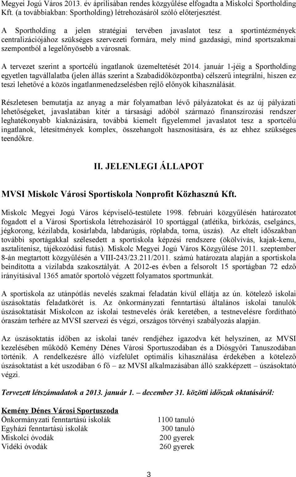 városnak. A tervezet szerint a sportcélú ingatlanok üzemeltetését 2014.