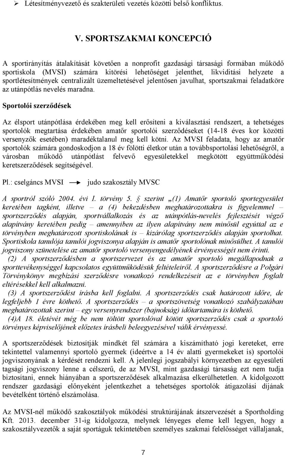 sportlétesítmények centralizált üzemeltetésével jelentősen javulhat, sportszakmai feladatköre az utánpótlás nevelés maradna.