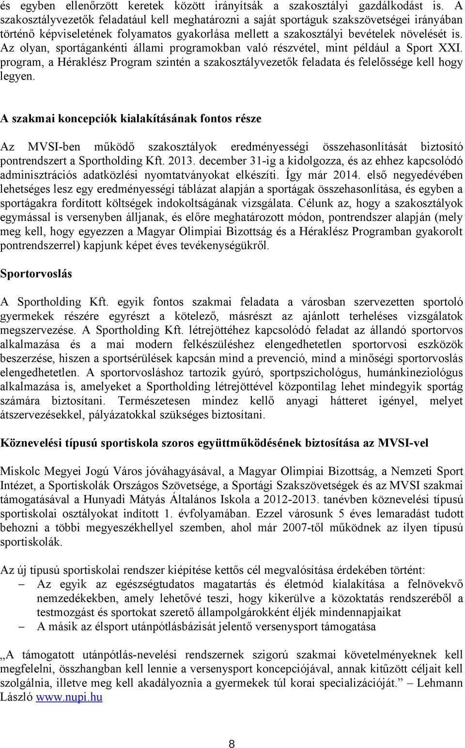 Az olyan, sportágankénti állami programokban való részvétel, mint például a Sport XXI. program, a Héraklész Program szintén a szakosztályvezetők feladata és felelőssége kell hogy legyen.