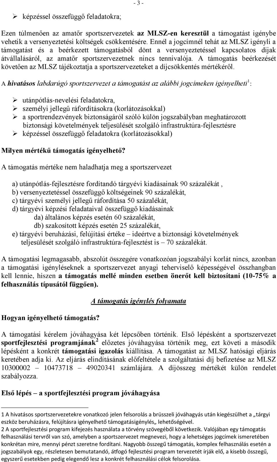 A támogatás beérkezését követően az MLSZ tájékoztatja a sportszervezeteket a díjcsökkentés mértékéről.