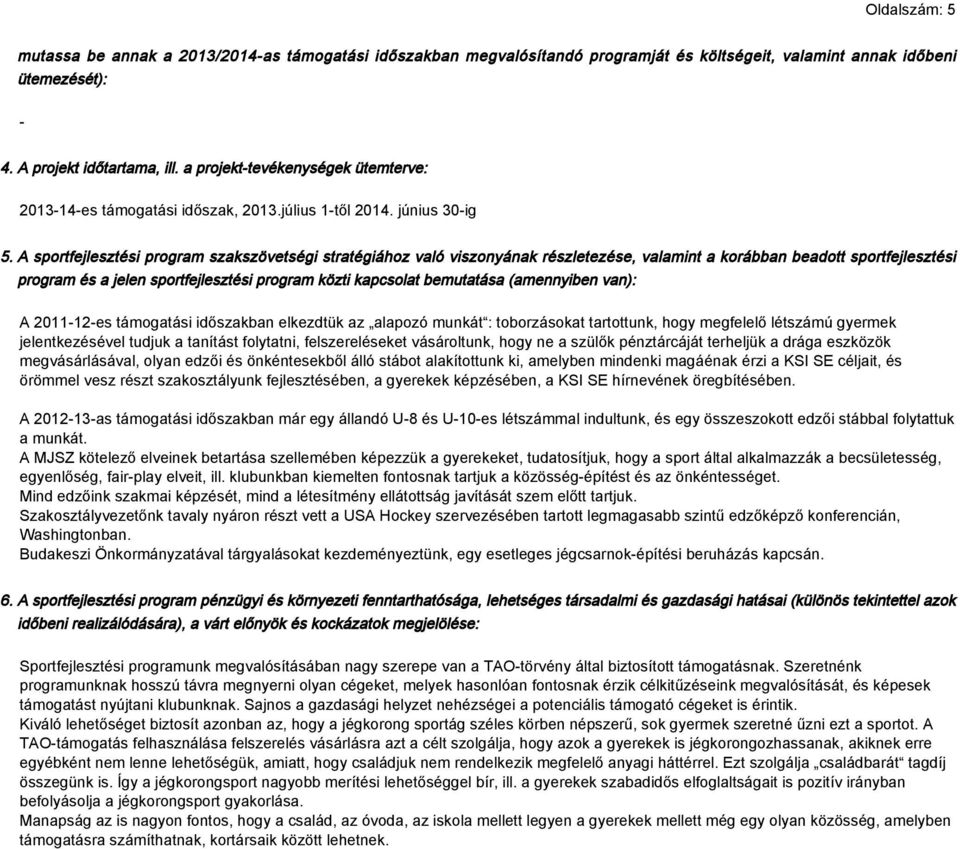 A sportfejlesztési program szakszövetségi stratégiához való viszonyának részletezése, valamint a korábban beadott sportfejlesztési program és a jelen sportfejlesztési program közti kapcsolat