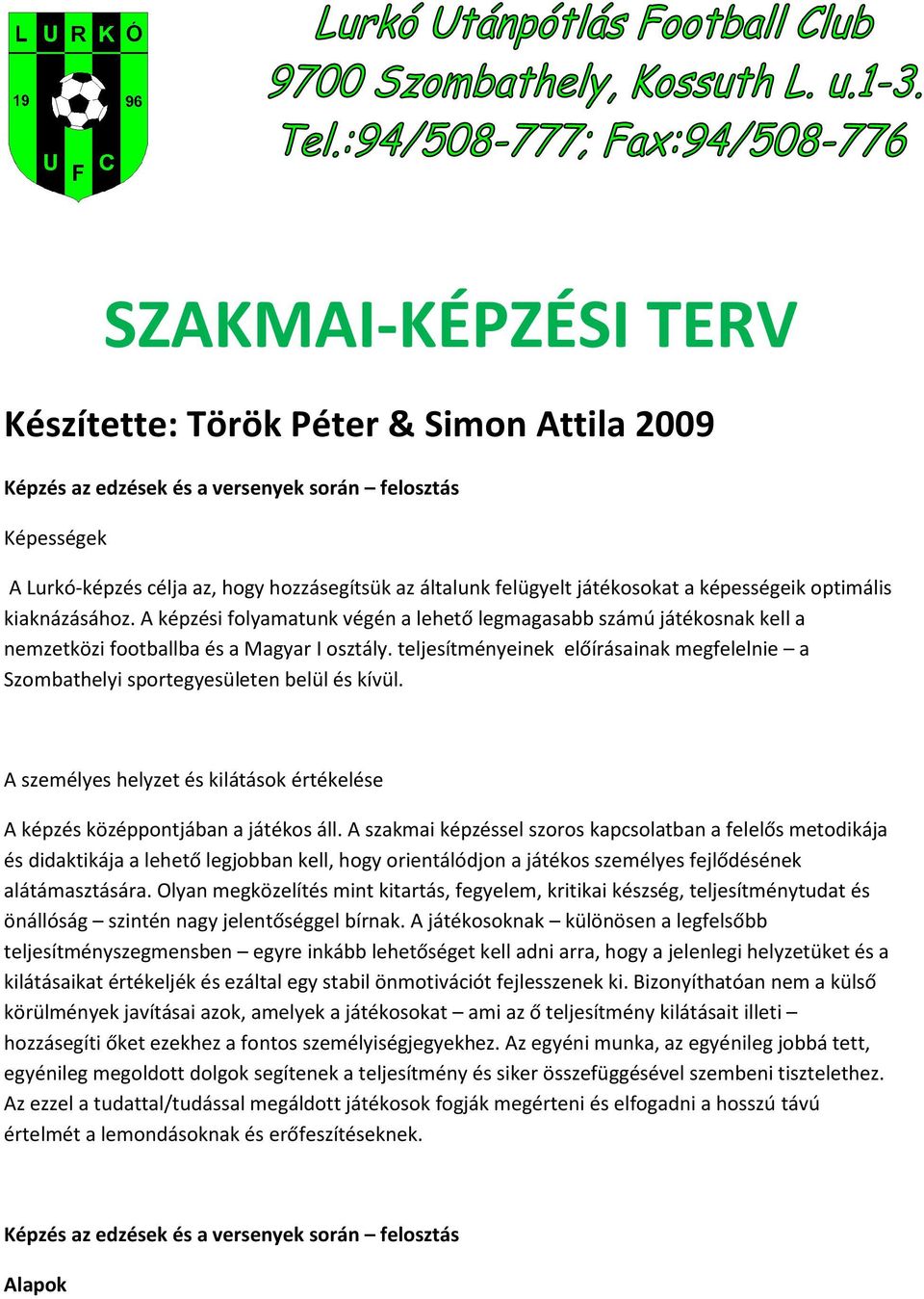 teljesítményeinek előírásainak megfelelnie a Szombathelyi sportegyesületen belül és kívül. A személyes helyzet és kilátások értékelése A képzés középpontjában a játékos áll.