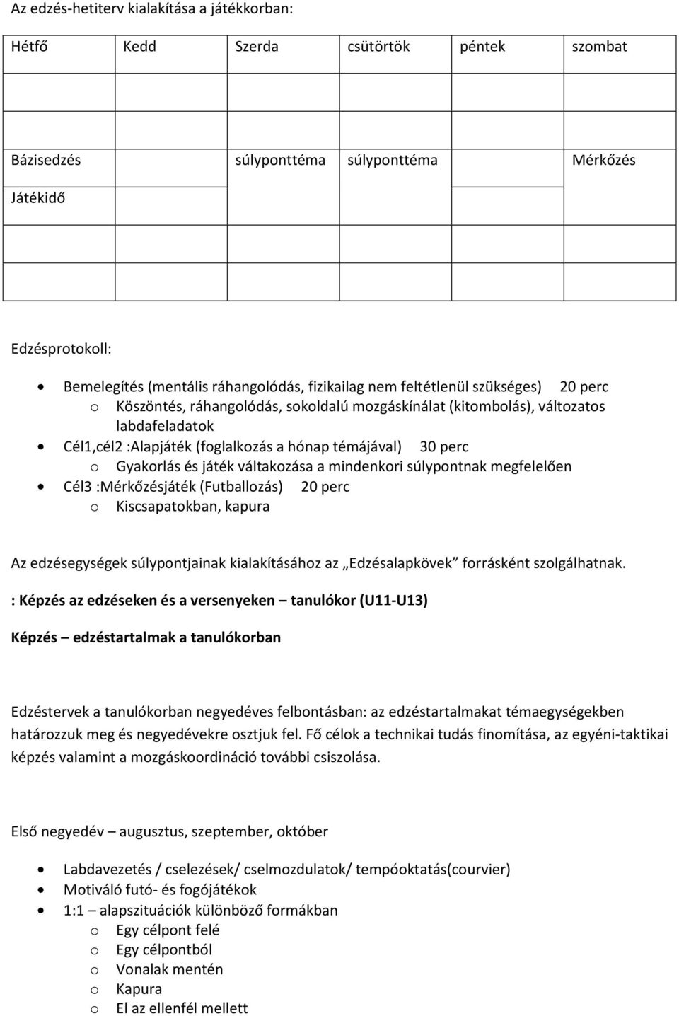 Gyakorlás és játék váltakozása a mindenkori súlypontnak megfelelően Cél3 :Mérkőzésjáték (Futballozás) 20 perc o Kiscsapatokban, kapura Az edzésegységek súlypontjainak kialakításához az Edzésalapkövek