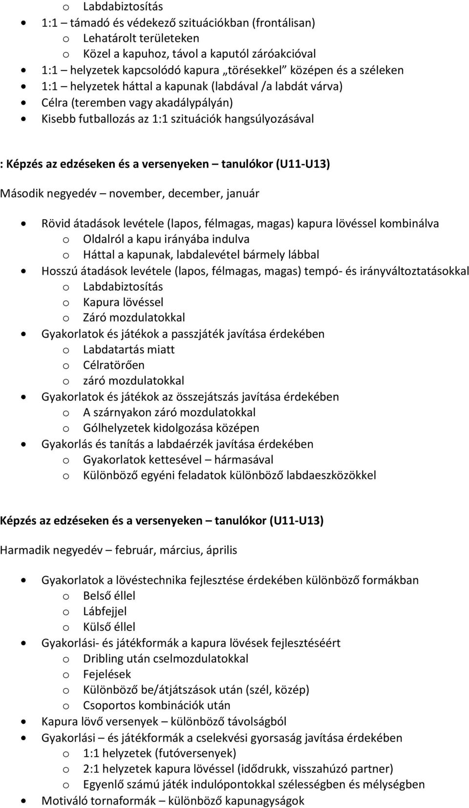 tanulókor (U11-U13) Második negyedév november, december, január Rövid átadások levétele (lapos, félmagas, magas) kapura lövéssel kombinálva o Oldalról a kapu irányába indulva o Háttal a kapunak,