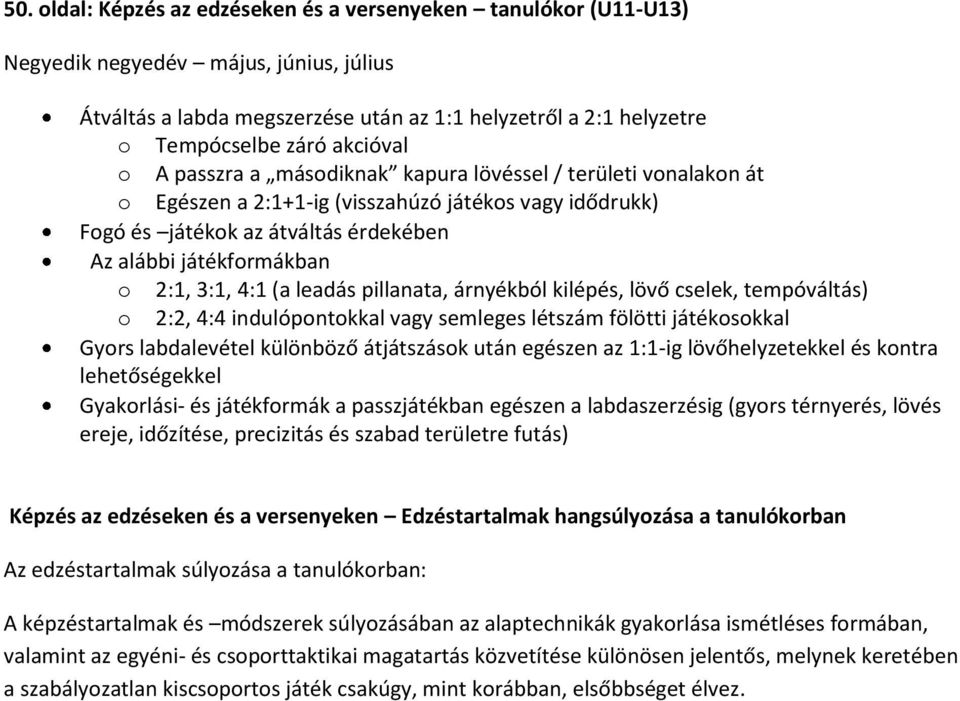 3:1, 4:1 (a leadás pillanata, árnyékból kilépés, lövő cselek, tempóváltás) o 2:2, 4:4 indulópontokkal vagy semleges létszám fölötti játékosokkal Gyors labdalevétel különböző átjátszások után egészen