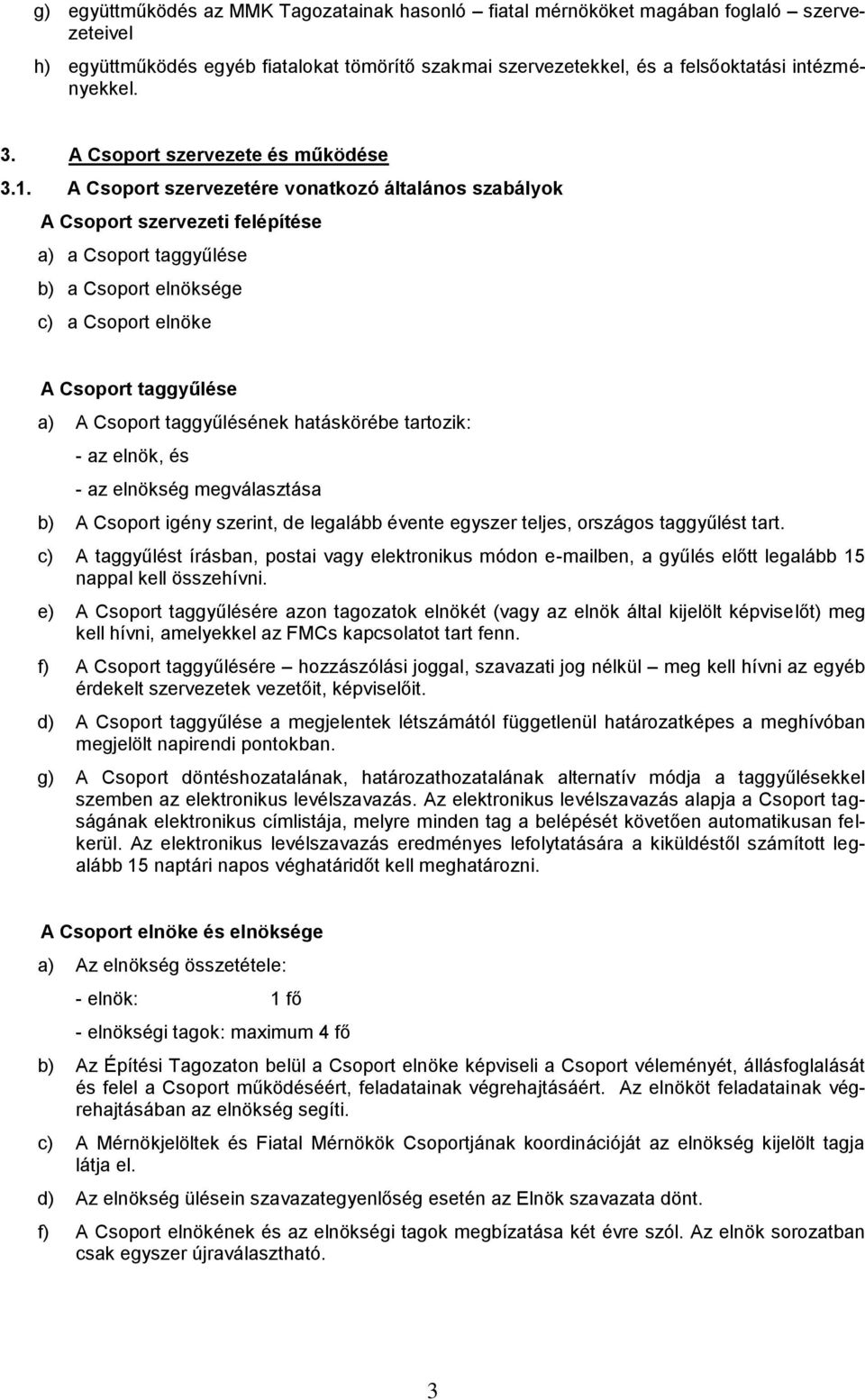 A Csoport szervezetére vonatkozó általános szabályok A Csoport szervezeti felépítése a) a Csoport taggyűlése b) a Csoport elnöksége c) a Csoport elnöke A Csoport taggyűlése a) A Csoport taggyűlésének
