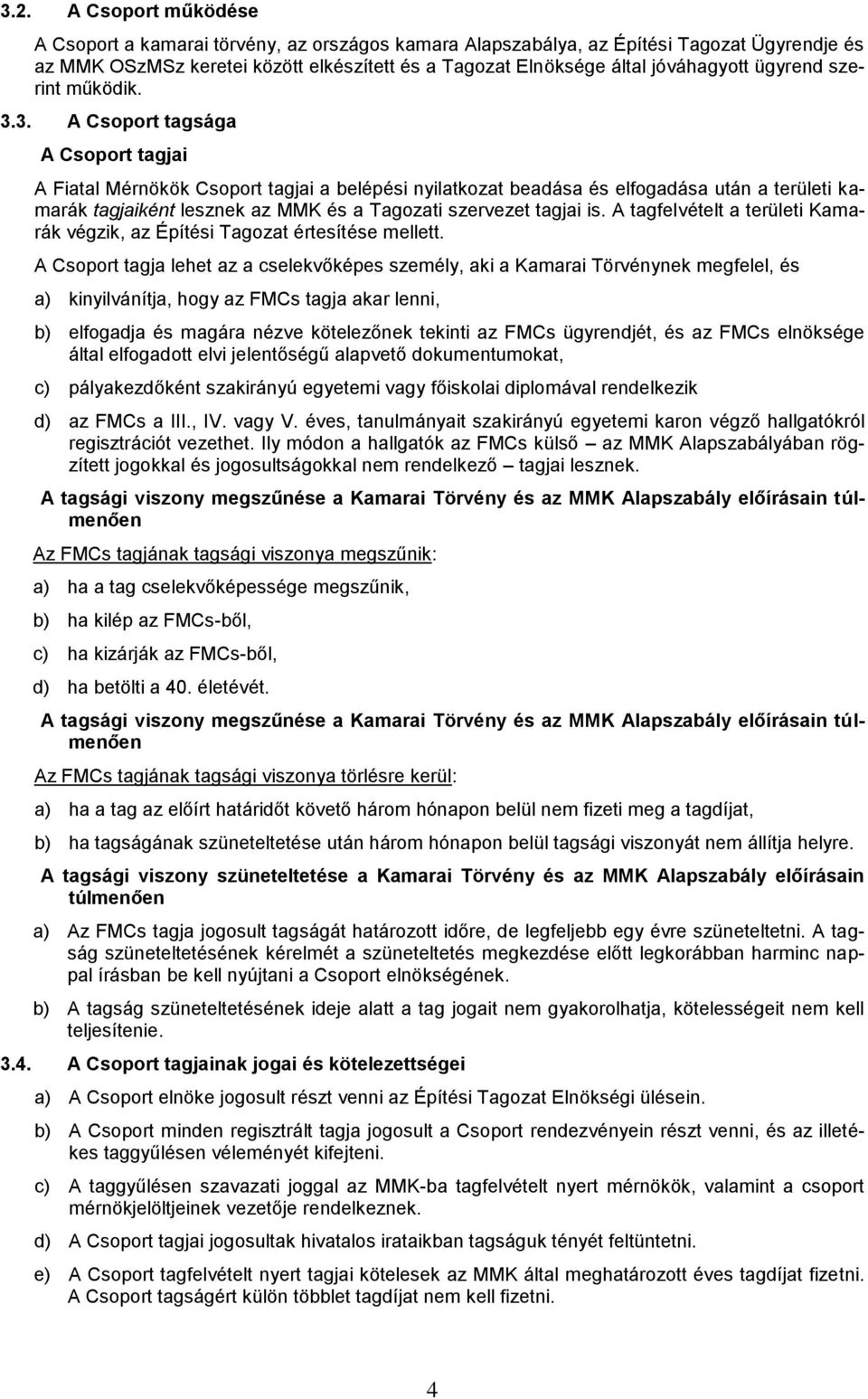 3. A Csoport tagsága A Csoport tagjai A Fiatal Mérnökök Csoport tagjai a belépési nyilatkozat beadása és elfogadása után a területi kamarák tagjaiként lesznek az MMK és a Tagozati szervezet tagjai is.