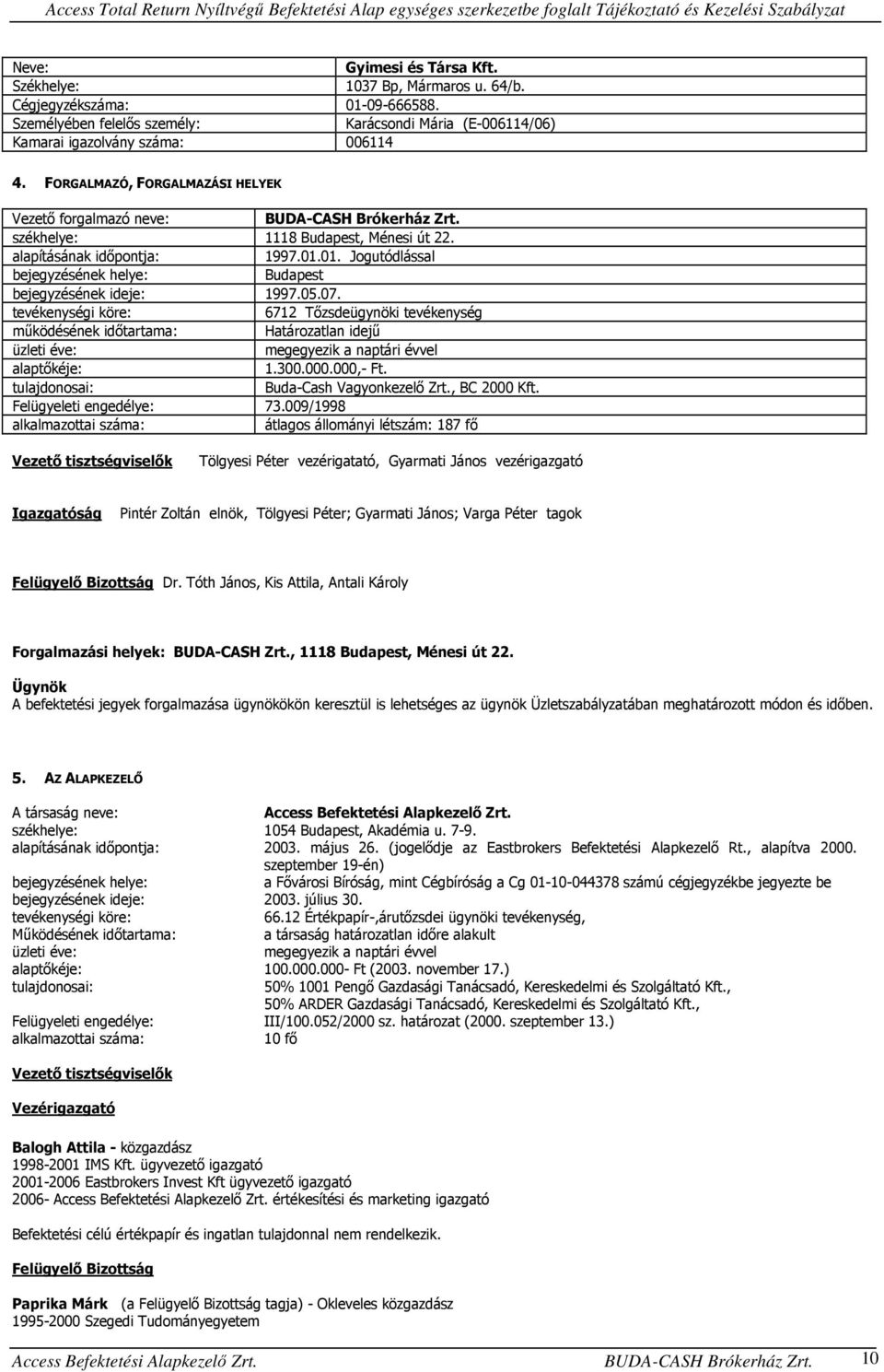 01. Jogutódlással bejegyzésének helye: Budapest bejegyzésének ideje: 1997.05.07.