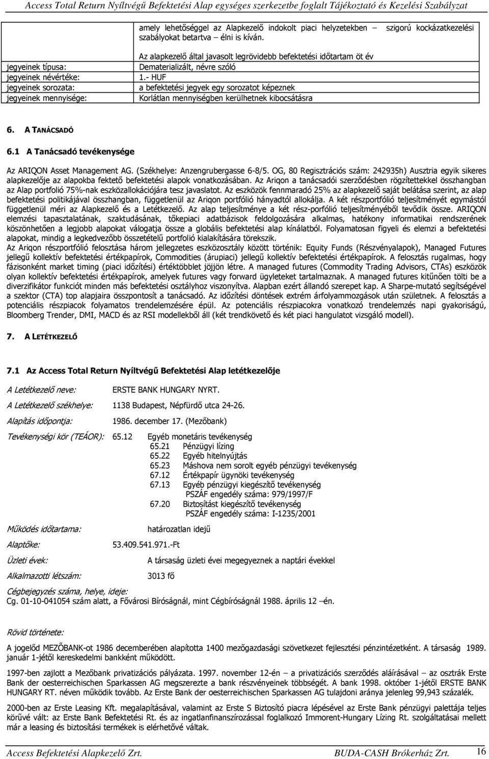 - HUF a befektetési jegyek egy sorozatot képeznek Korlátlan mennyiségben kerülhetnek kibocsátásra 6. A TANÁCSADÓ 6.1 A Tanácsadó tevékenysége Az ARIQON Asset Management AG.