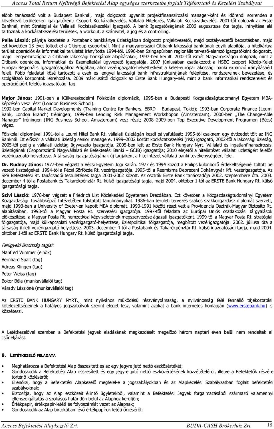 A bank Igazgatóságának 2006 augusztusa óta tagja, irányítása alá tartoznak a kockázatkezelési területek, a workout, a számvitel, a jog és a controlling.