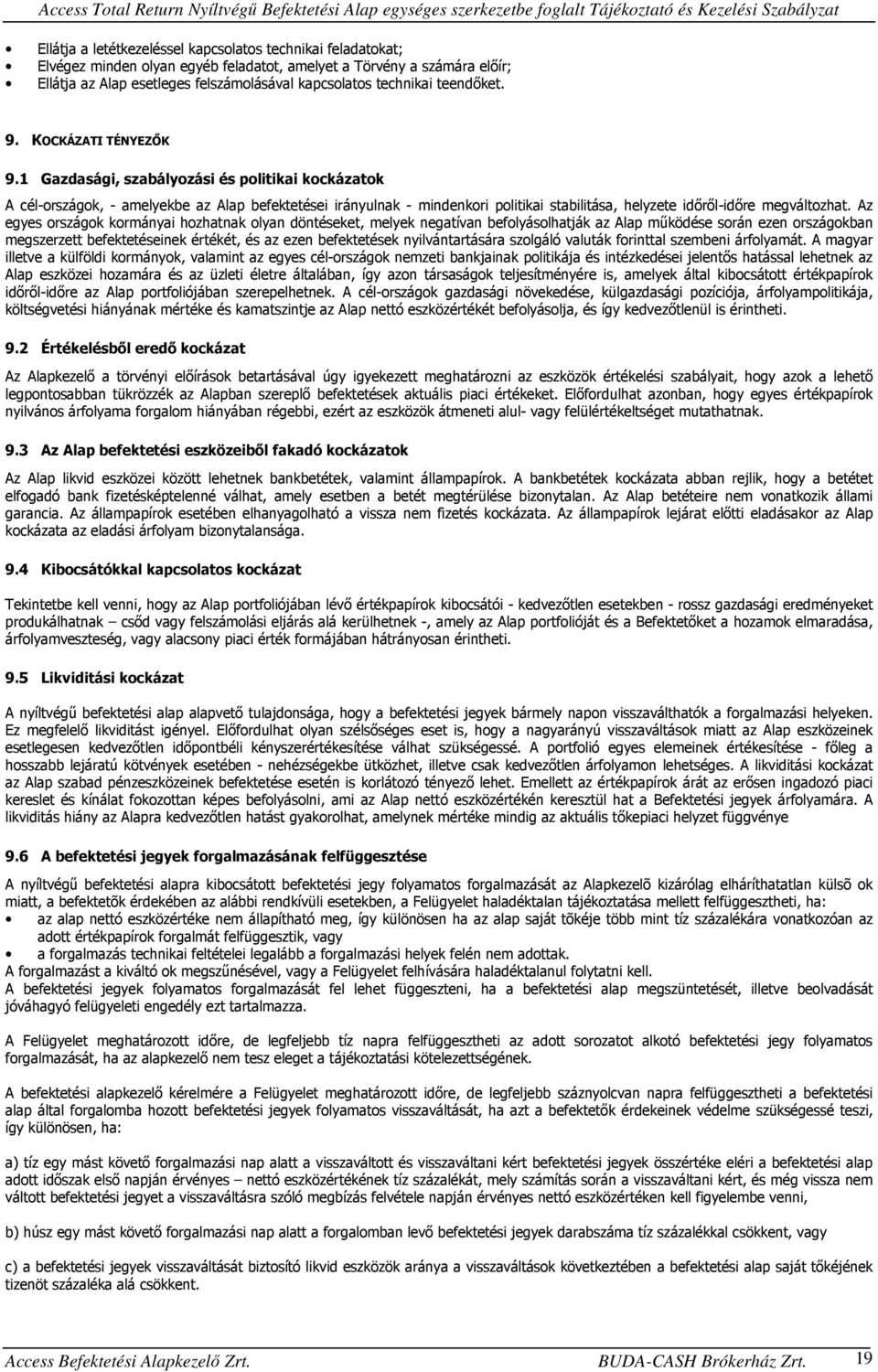 1 Gazdasági, szabályozási és politikai kockázatok A cél-országok, - amelyekbe az Alap befektetései irányulnak - mindenkori politikai stabilitása, helyzete időről-időre megváltozhat.