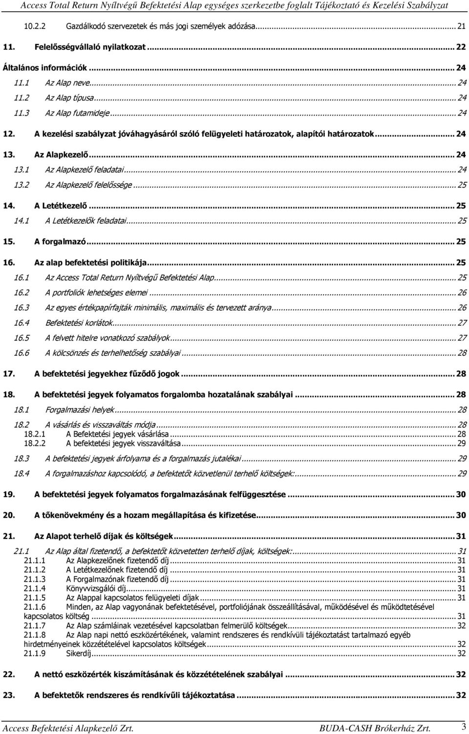.. 25 14. A Letétkezelő... 25 14.1 A Letétkezelők feladatai... 25 15. A forgalmazó... 25 16. Az alap befektetési politikája... 25 16.1 Az Access Total Return Nyíltvégű Befektetési Alap... 25 16.2 A portfoliók lehetséges elemei.