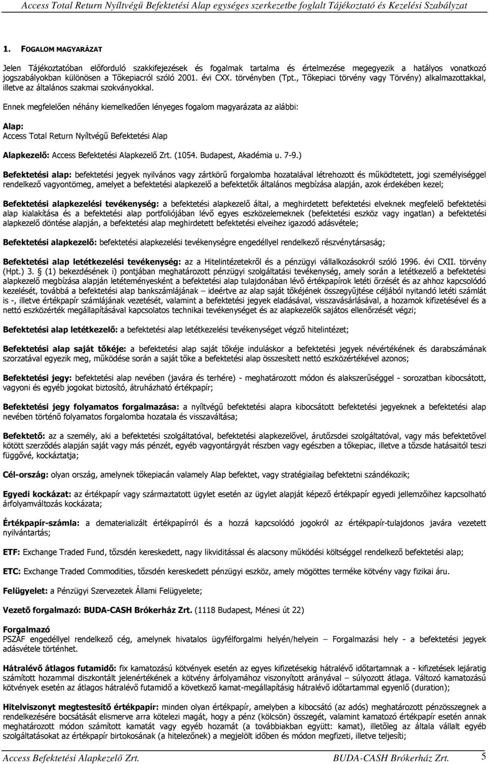 Ennek megfelelően néhány kiemelkedően lényeges fogalom magyarázata az alábbi: Alap: Access Total Return Nyíltvégű Befektetési Alap Alapkezelő: Access Befektetési Alapkezelő Zrt. (1054.