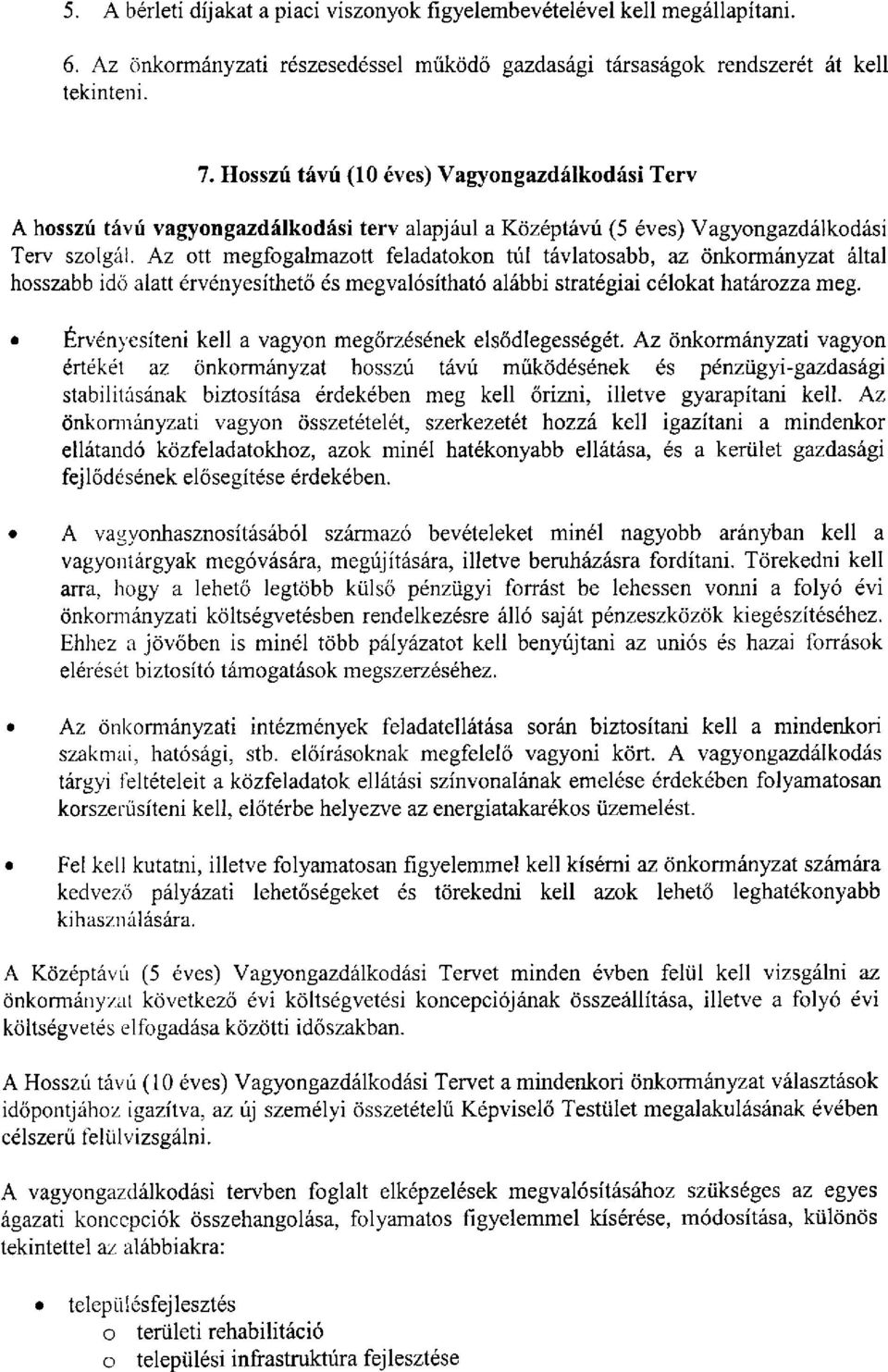 Az ott megfogalmazott feladatokon túl távlatosabb, az önkormányzat által hosszabb idő alatt érvényesíthető és megvalósítható alábbi stratégiai célokat határozza meg.