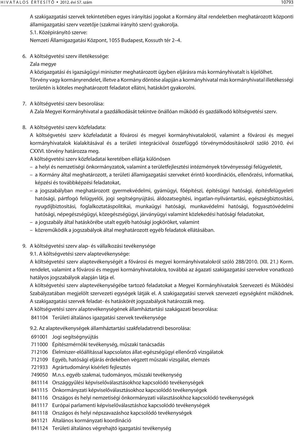 6. A költségvetési szerv illetékessége: Zala megye A közigazgatási és igazságügyi miniszter meghatározott ügyben eljárásra más kormányhivatalt is kijelölhet.