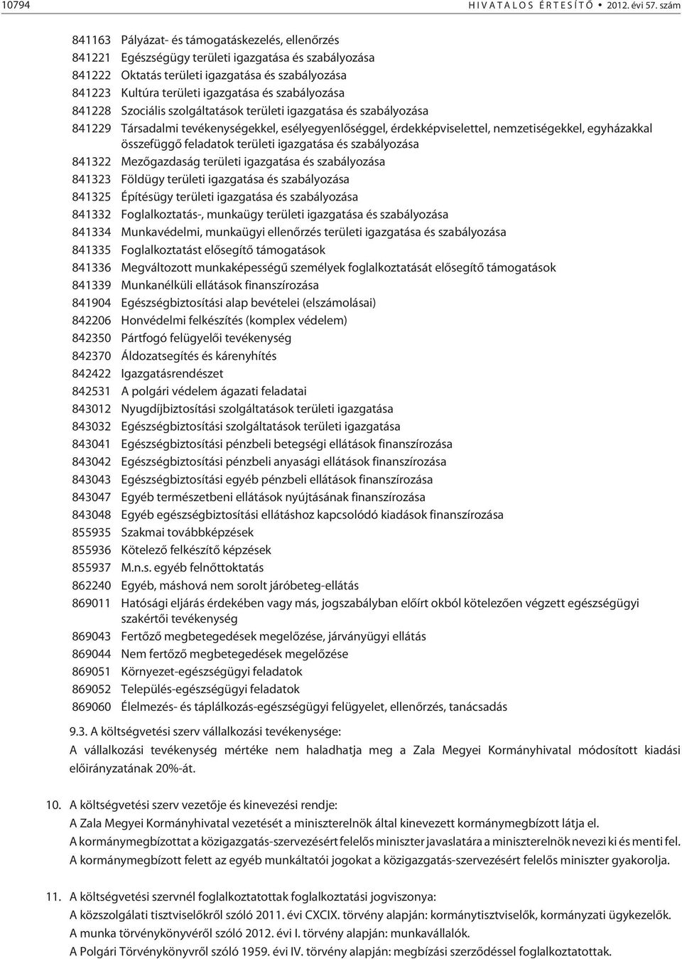szabályozása 841228 Szociális szolgáltatások területi igazgatása és szabályozása 841229 Társadalmi tevékenységekkel, esélyegyenlõséggel, érdekképviselettel, nemzetiségekkel, egyházakkal összefüggõ