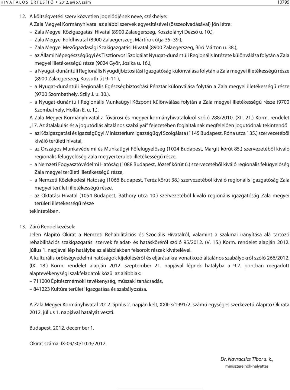 Zalaegerszeg, Kosztolányi Dezsõ u. 10.), Zala Megyei Földhivatal (8900 Zalaegerszeg, Mártírok útja 35 39.), Zala Megyei Mezõgazdasági Szakigazgatási Hivatal (8900 Zalaegerszeg, Bíró Márton u. 38.