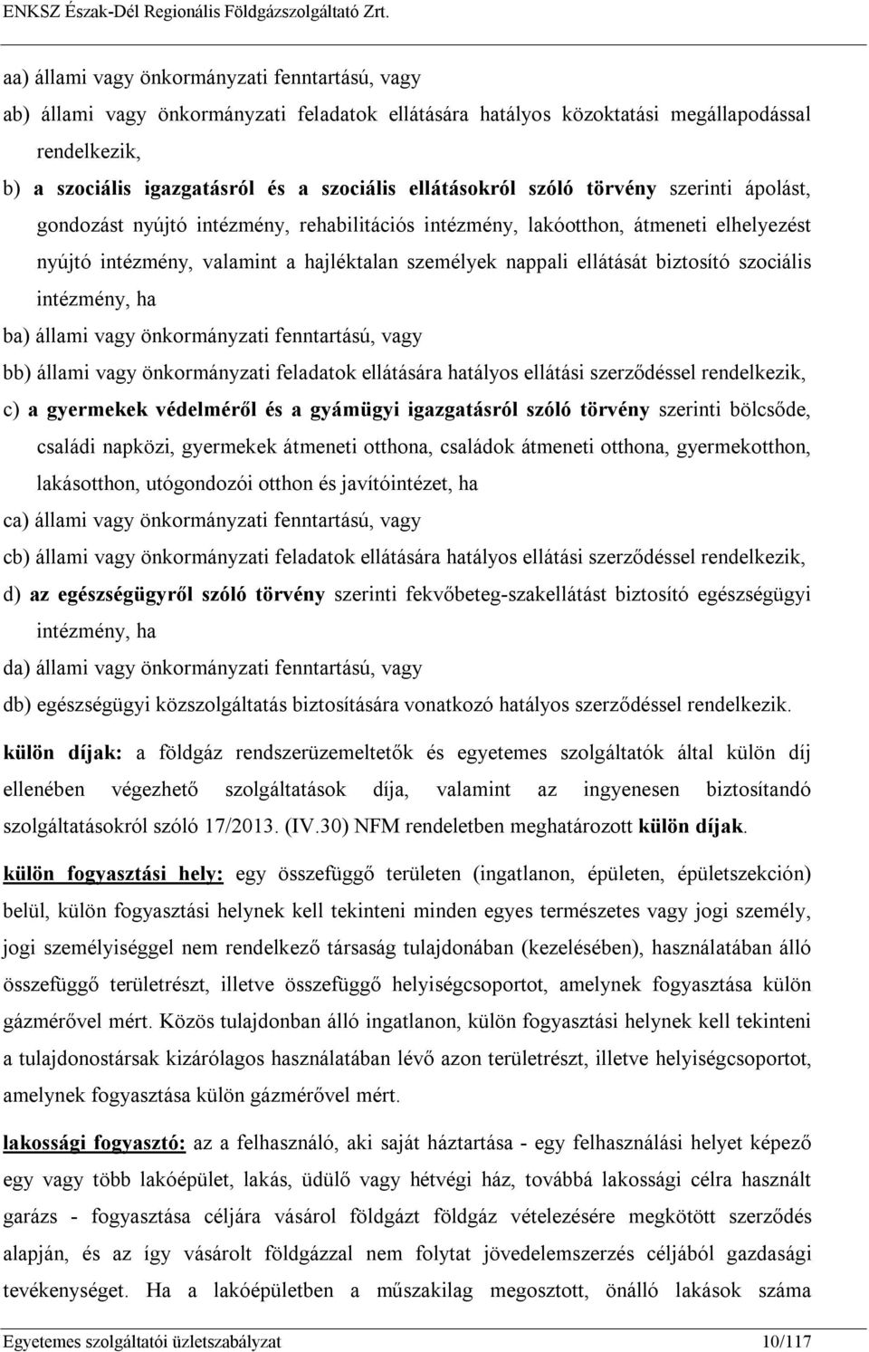 ellátását biztosító szociális intézmény, ha ba) állami vagy önkormányzati fenntartású, vagy bb) állami vagy önkormányzati feladatok ellátására hatályos ellátási szerződéssel rendelkezik, c) a