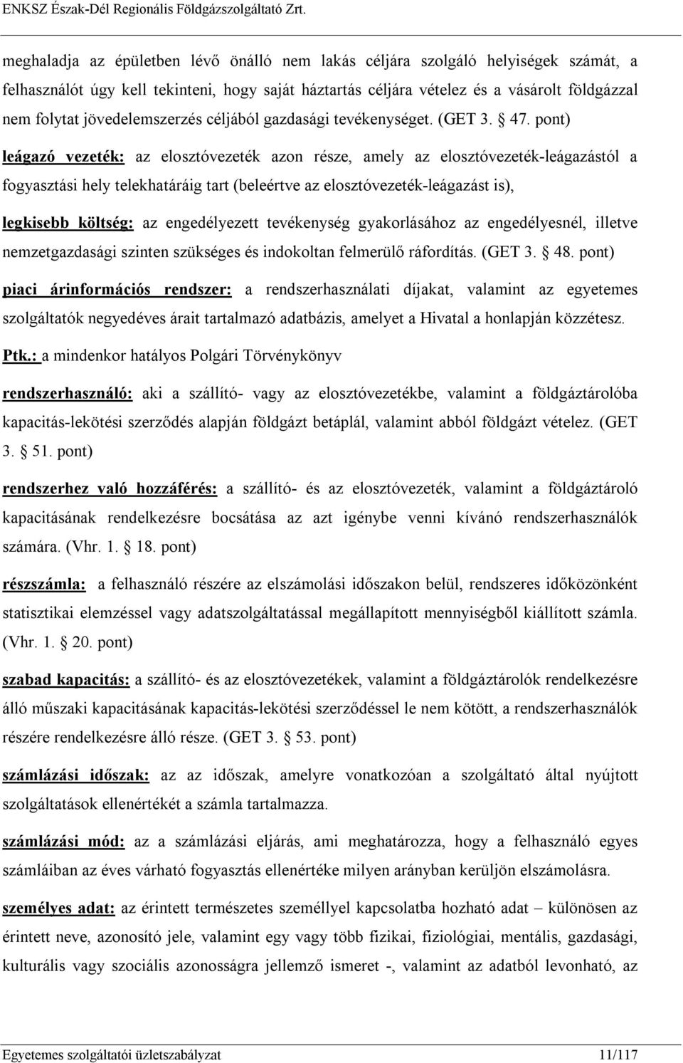 pont) leágazó vezeték: az elosztóvezeték azon része, amely az elosztóvezeték-leágazástól a fogyasztási hely telekhatáráig tart (beleértve az elosztóvezeték-leágazást is), legkisebb költség: az
