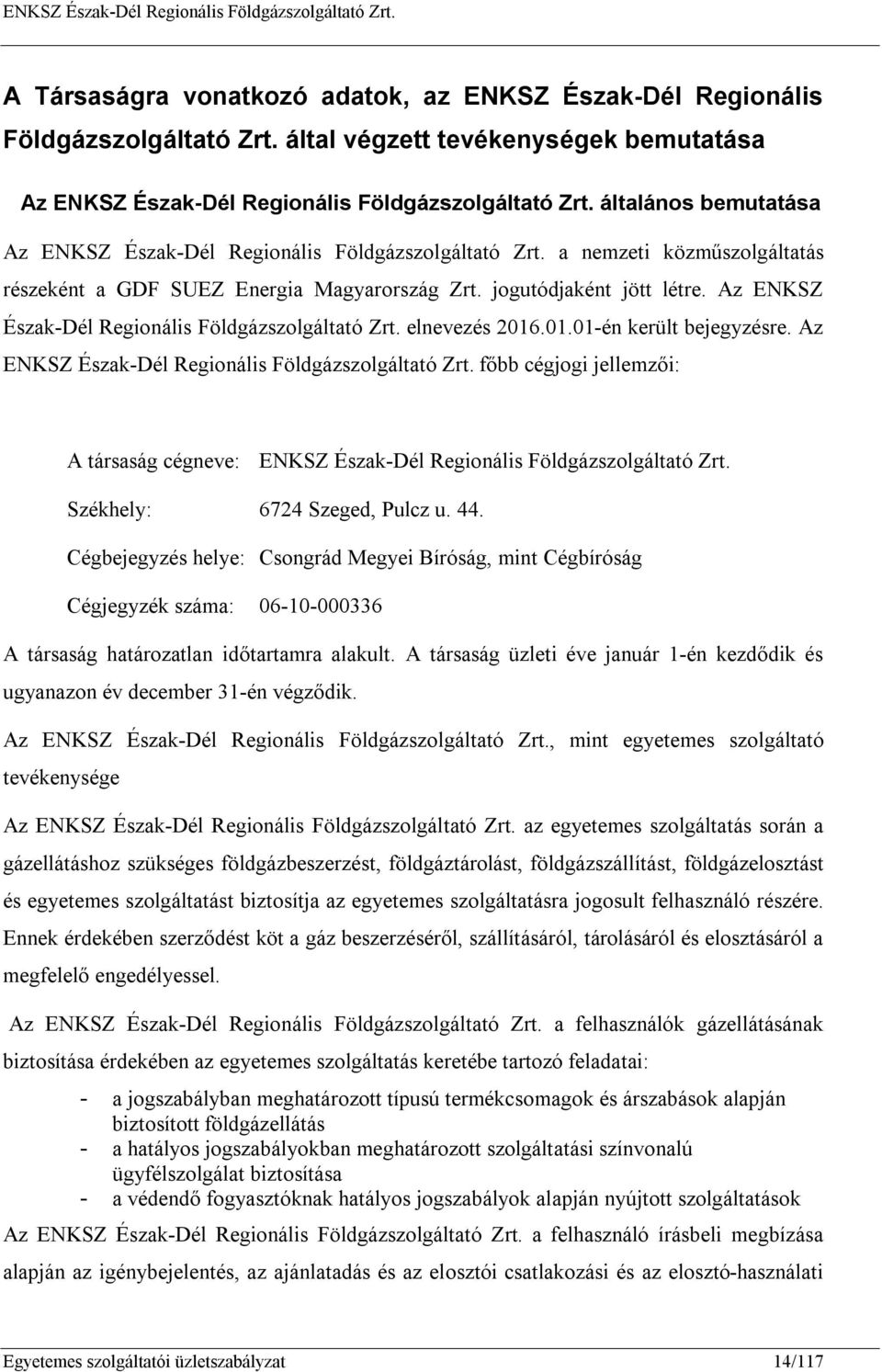 Az ENKSZ Észak-Dél Regionális Földgázszolgáltató Zrt. elnevezés 2016.01.01-én került bejegyzésre. Az ENKSZ Észak-Dél Regionális Földgázszolgáltató Zrt.