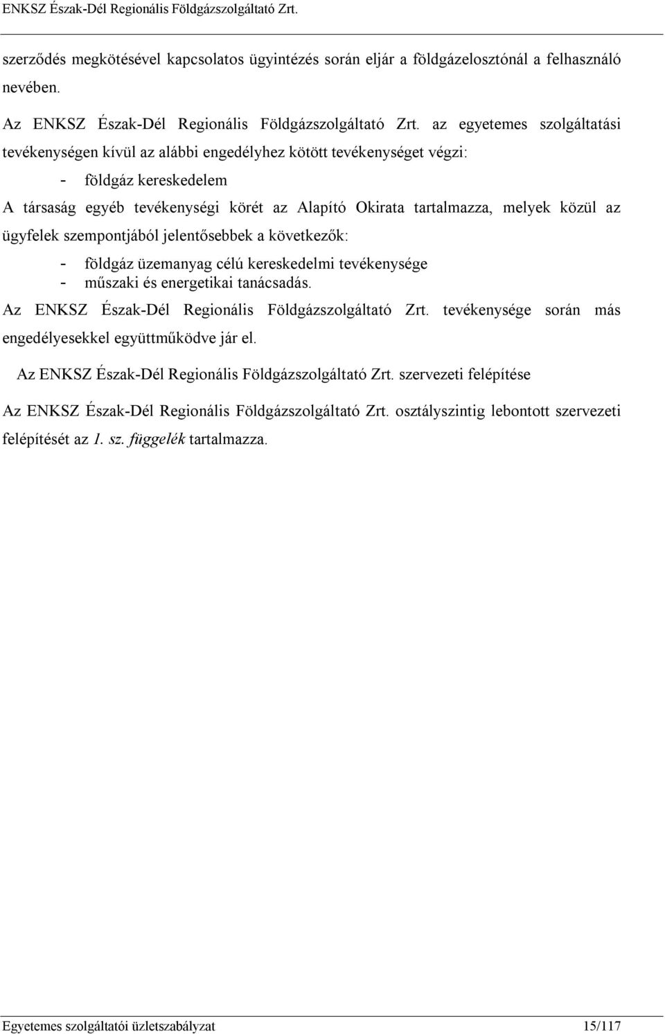 közül az ügyfelek szempontjából jelentősebbek a következők: - földgáz üzemanyag célú kereskedelmi tevékenysége - műszaki és energetikai tanácsadás.
