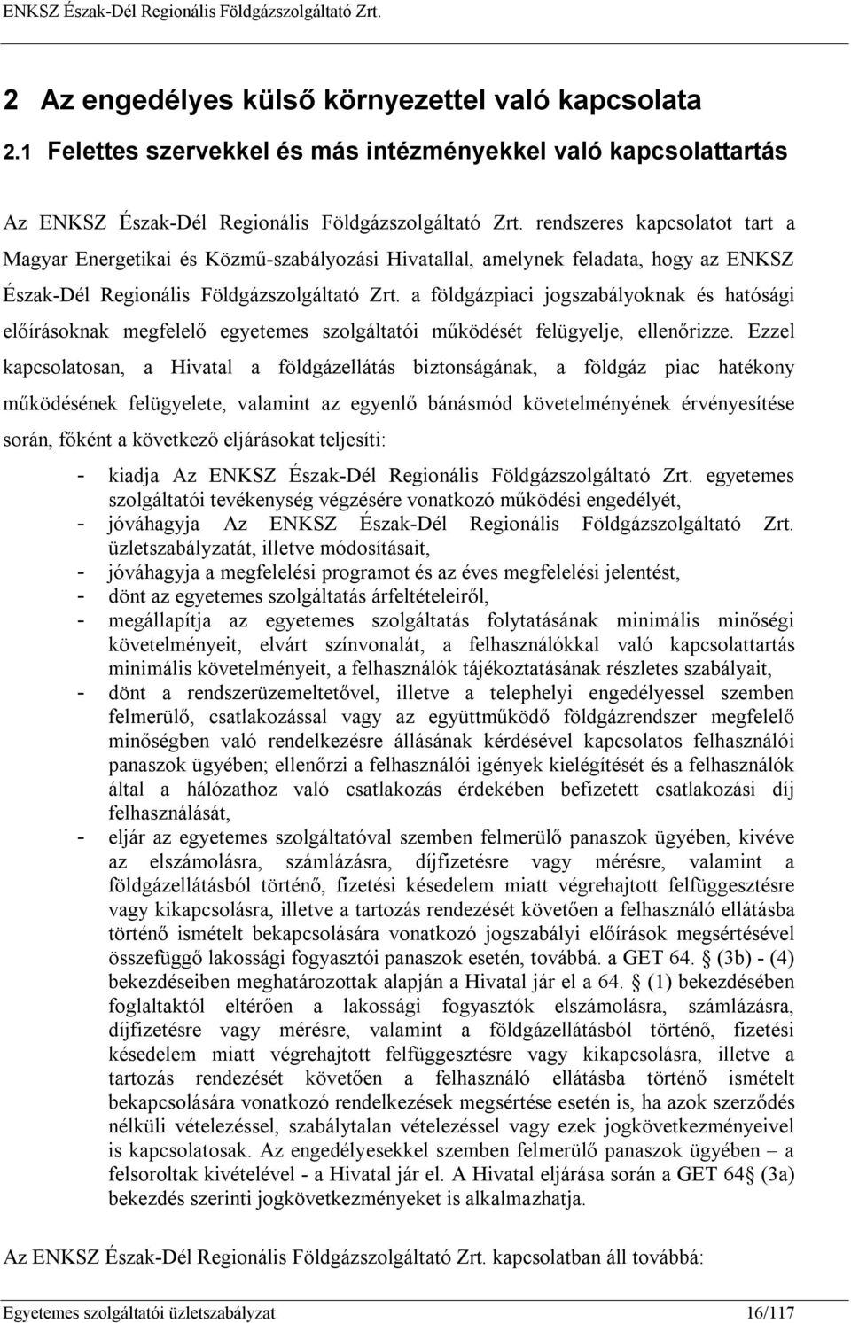 a földgázpiaci jogszabályoknak és hatósági előírásoknak megfelelő egyetemes szolgáltatói működését felügyelje, ellenőrizze.