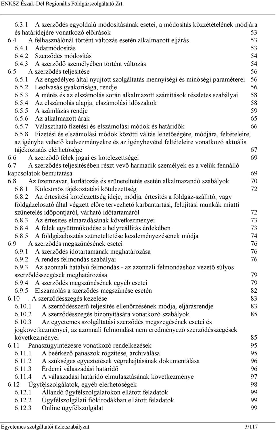 5.3 A mérés és az elszámolás során alkalmazott számítások részletes szabályai 58 6.5.4 Az elszámolás alapja, elszámolási időszakok 58 6.5.5 A számlázás rendje 59 6.5.6 Az alkalmazott árak 65 6.5.7 Választható fizetési és elszámolási módok és határidők 66 6.